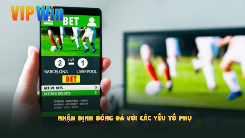 Nhận định bóng đá​ với các yếu tố phụ